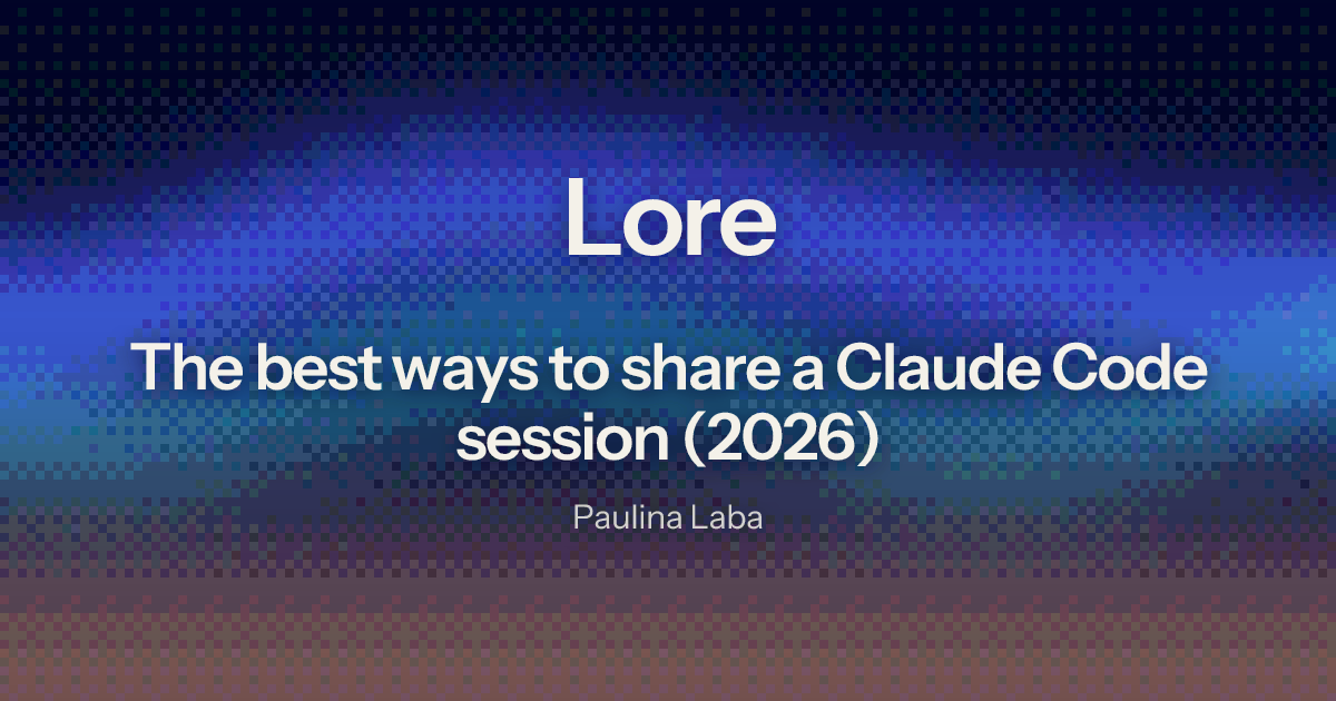 The best ways to share a Claude Code session (2026) | Lore